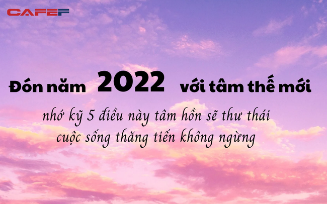 Đón năm mới 2022 với tâm thế mới: Nhớ kỹ 5 điều này tâm hồn sẽ thư thái, cuộc sống thăng tiến không ngừng