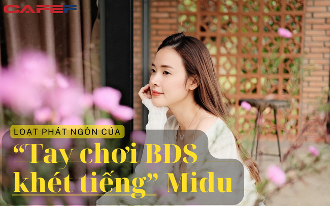 Loạt phát ngôn “khó phai” của “tay chơi BĐS khét tiếng” Midu: Hết thú nhận nghiện đất cát, rồi lại ví von mua đất với… lấy chồng