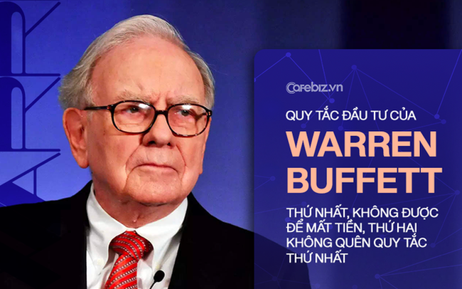 Quy tắc đầu tư của ‘thần chứng khoán’ Warren Buffett: Thứ nhất, không được để mất tiền, thứ hai không quên quy tắc thứ nhất!