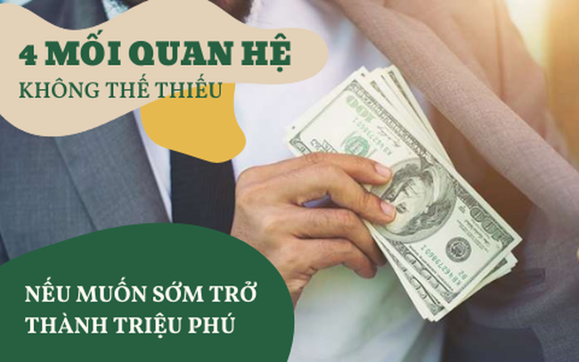 4 mối quan hệ không thể thiếu nếu muốn trở thành ‘triệu phú’: Biết đúng người, làm đúng cách vừa giàu có vừa kéo dài tuổi thọ